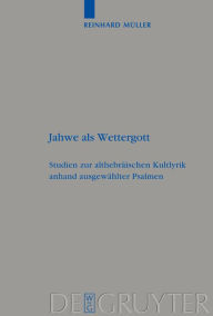 Title: Jahwe als Wettergott: Studien zur althebräischen Kultlyrik anhand ausgewählter Psalmen / Edition 1, Author: Reinhard Müller