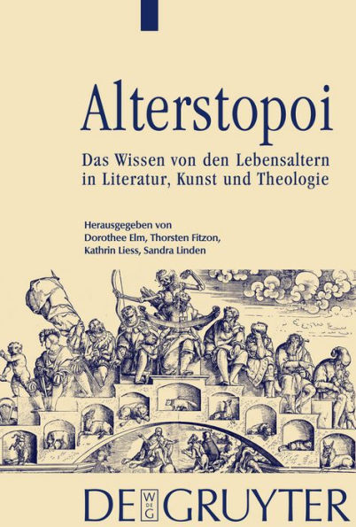 Alterstopoi: Das Wissen von den Lebensaltern in Literatur, Kunst und Theologie