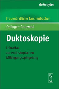 Title: Duktoskopie: Lehratlas zur endoskopischen Milchgangsspiegelung, Author: Ralf Ohlinger