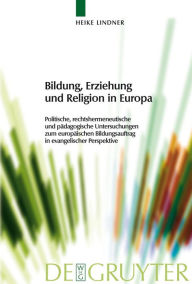 Title: Bildung, Erziehung und Religion in Europa: Politische, rechtshermeneutische und pädagogische Untersuchungen zum europäischen Bildungsauftrag in evangelischer Perspektive / Edition 1, Author: Heike Lindner