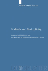 Title: Midrash and Multiplicity: Pirke de-Rabbi Eliezer and the Renewal of Rabbinic Interpretive Culture / Edition 1, Author: Steven Daniel Sacks