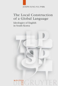 Title: The Local Construction of a Global Language: Ideologies of English in South Korea, Author: Joseph Sung-Yul Park