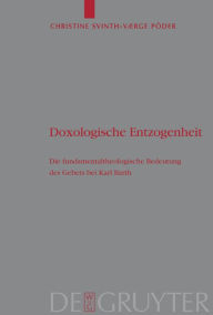 Title: Doxologische Entzogenheit: Die fundamentaltheologische Bedeutung des Gebets bei Karl Barth / Edition 1, Author: Christine Svinth-Værge Põder