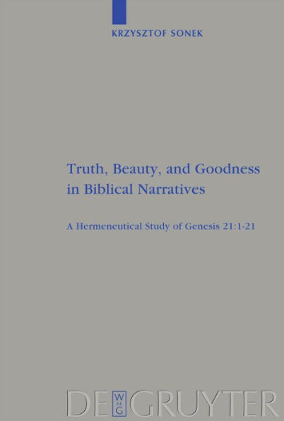 Truth, Beauty, and Goodness in Biblical Narratives: A Hermeneutical Study of Genesis 21:1-21 / Edition 1