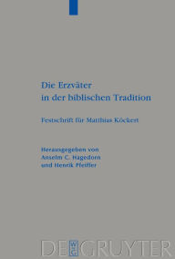 Title: Die Erzväter in der biblischen Tradition: Festschrift für Matthias Köckert / Edition 1, Author: Anselm C. Hagedorn