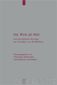 Title: Die Welt als Bild: Interdisziplinare Beitrage zur Visualitat von Weltbildern, Author: Christoph Markschies