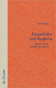Title: Korperkultur und Moderne: Robert Musils Asthetik des Sports, Author: Anne Fleig