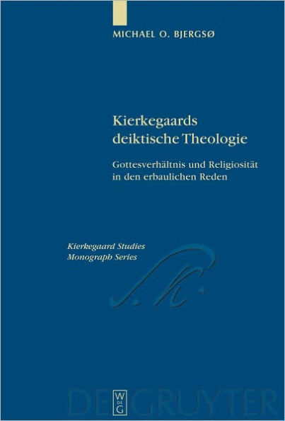 Kierkegaards deiktische Theologie: Gottesverhaltnis und Religiositat in den erbaulichen Reden