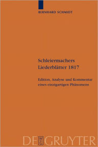 Title: Schleiermachers Liederblatter 1817: Edition, Analyse und Kommentar eines einzigartigen Phanomens, Author: Bernhard Schmidt