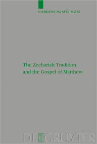 Title: The Zechariah Tradition and the Gospel of Matthew, Author: Charlene McAfee Moss