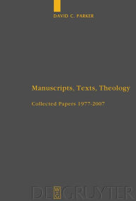 Title: Manuscripts, Texts, Theology: Collected Papers 1977-2007 / Edition 1, Author: David C. Parker