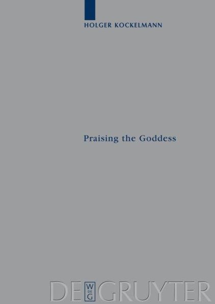 Praising the Goddess: A Comparative and Annotated Re-Edition of Six Demotic Hymns and Praises Addressed to Isis / Edition 1