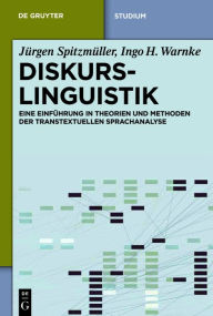 Title: Diskurslinguistik: Eine Einführung in Theorien und Methoden der transtextuellen Sprachanalyse, Author: Jürgen Spitzmüller