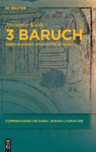 Title: 3 Baruch: Greek-Slavonic Apocalypse of Baruch / Edition 1, Author: Alexander Kulik