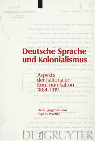 Title: Deutsche Sprache und Kolonialismus: Aspekte der nationalen Kommunikation 1884-1919, Author: Ingo H. Warnke