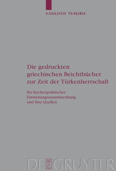 Die gedruckten griechischen Beichtbücher zur Zeit der Türkenherrschaft: Ihr kirchenpolitischer Entstehungszusammenhang und ihre Quellen / Edition 1