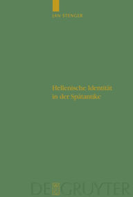 Title: Hellenische Identität in der Spätantike: Pagane Autoren und ihr Unbehagen an der eigenen Zeit / Edition 1, Author: Jan Stenger