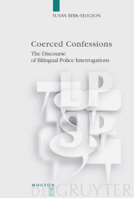 Title: Coerced Confessions: The Discourse of Bilingual Police Interrogations / Edition 1, Author: Susan Berk-Seligson