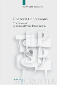 Title: Coerced Confessions: The Discourse of Bilingual Police Interrogations, Author: Susan Berk-Seligson