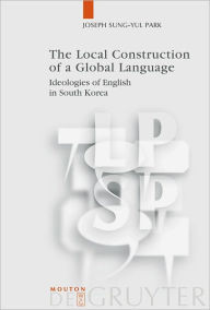 Title: The Local Construction of a Global Language: Ideologies of English in South Korea, Author: Joseph Sung-Yul Park