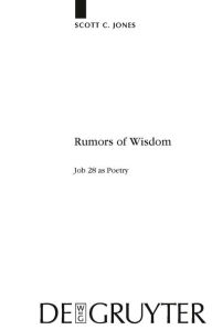 Title: Rumors of Wisdom: Job 28 as Poetry / Edition 1, Author: Scott C. Jones