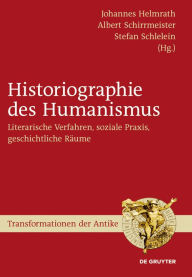 Title: Historiographie des Humanismus: Literarische Verfahren, soziale Praxis, geschichtliche Räume, Author: Johannes Helmrath