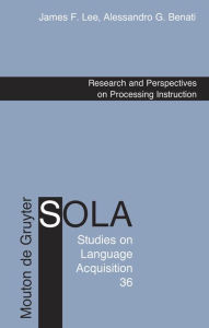 Title: Research and Perspectives on Processing Instruction / Edition 1, Author: James F. Lee