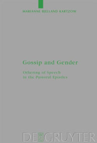 Title: Gossip and Gender: Othering of Speech in the Pastoral Epistles / Edition 1, Author: Marianne Bjelland Kartzow