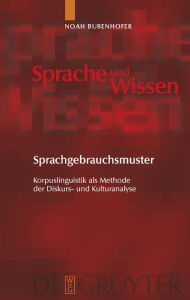 Title: Sprachgebrauchsmuster: Korpuslinguistik als Methode der Diskurs- und Kulturanalyse / Edition 1, Author: Noah Bubenhofer