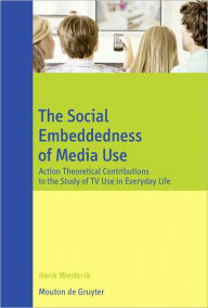 Title: The Social Embeddedness of Media Use: Action Theoretical Contributions to the Study of TV Use in Everyday Life, Author: Henk Westerik