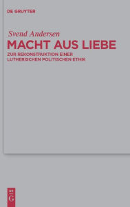 Title: Macht aus Liebe: Zur Rekonstruktion einer lutherischen politischen Ethik / Edition 1, Author: Svend Andersen