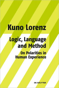 Title: Logic, Language and Method - On Polarities in Human Experience: Philosophical Papers, Author: Kuno Lorenz