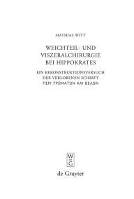 Title: Weichteil- und Viszeralchirurgie bei Hippokrates: Ein Rekonstruktionsversuch der verlorenen Schrift [Peri tromaton kai belon] (