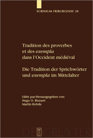 Title: Tradition des proverbes et des exempla dans l'Occident medieval / Die Tradition der Sprichworter und exempla im Mittelalter: Colloque Fribourgeois 2007 / Freiburger Colloqium 2007, Author: Hugo O. Bizzarri