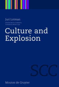 Title: Culture and Explosion / Edition 1, Author: Juri Lotman
