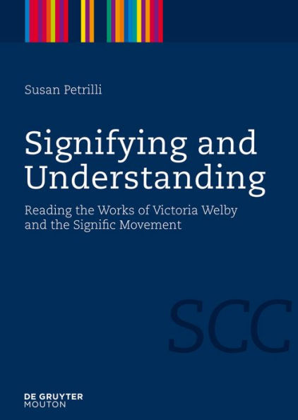 Signifying and Understanding: Reading the Works of Victoria Welby and the Signific Movement / Edition 1