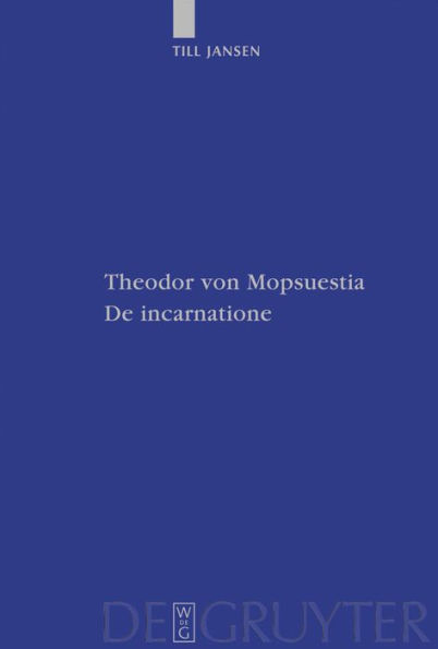 Theodor von Mopsuestia, De incarnatione: Überlieferung und Christologie der griechischen und lateinischen Fragmente einschließlich Textausgabe / Edition 1