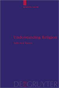 Title: Understanding Religion: Selected Essays, Author: Benson Saler