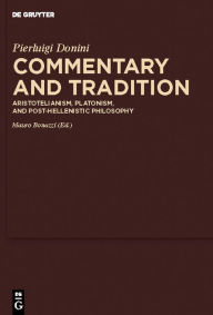 Title: Commentary and Tradition: Aristotelianism, Platonism, and Post-Hellenistic Philosophy, Author: Pierluigi Donini