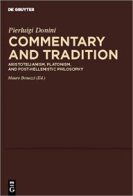 Title: Commentary and Tradition: Aristotelianism, Platonism, and Post-Hellenistic Philosophy, Author: Pierluigi Donini