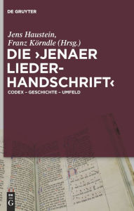 Title: Die 'Jenaer Liederhandschrift': Codex - Geschichte - Umfeld, Author: Jens Haustein