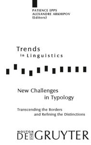 Title: New Challenges in Typology: Transcending the Borders and Refining the Distinctions / Edition 1, Author: Patience Epps