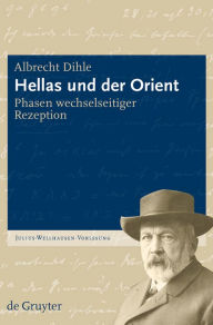 Title: Hellas und der Orient: Phasen wechselseitiger Rezeption, Author: Albrecht Dihle