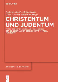 Title: Christentum und Judentum: Akten des Internationalen Kongresses der Schleiermacher-Gesellschaft in Halle, März 2009 / Edition 1, Author: Roderich Barth