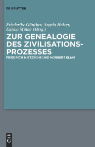 Title: Zur Genealogie des Zivilisationsprozesses: Friedrich Nietzsche und Norbert Elias / Edition 1, Author: Friederike Felicitas Günther