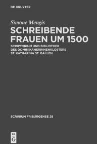 Title: Schreibende Frauen um 1500: Scriptorium und Bibliothek des Dominikanerinnenklosters St. Katharina St. Gallen / Edition 1, Author: Simone Mengis