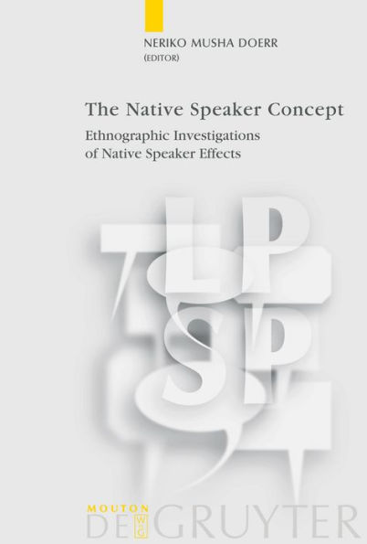 The Native Speaker Concept: Ethnographic Investigations of Native Speaker Effects / Edition 1