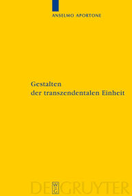 Title: Gestalten der transzendentalen Einheit: Bedingungen der Synthesis bei Kant / Edition 1, Author: Anselmo Aportone