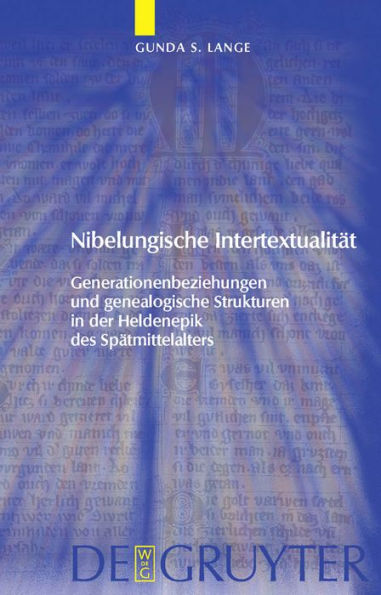 Nibelungische Intertextualität: Generationenbeziehungen und genealogische Strukturen in der Heldenepik des Spätmittelalters