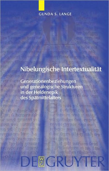 Nibelungische Intertextualitat: Generationenbeziehungen und genealogische Strukturen in der Heldenepik des Spatmittelalters